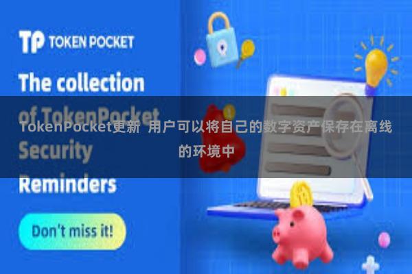 TokenPocket更新 用户可以将自己的数字资产保存在离线的环境中