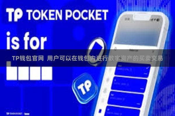 TP钱包官网  用户可以在钱包内进行数字资产的买卖交易